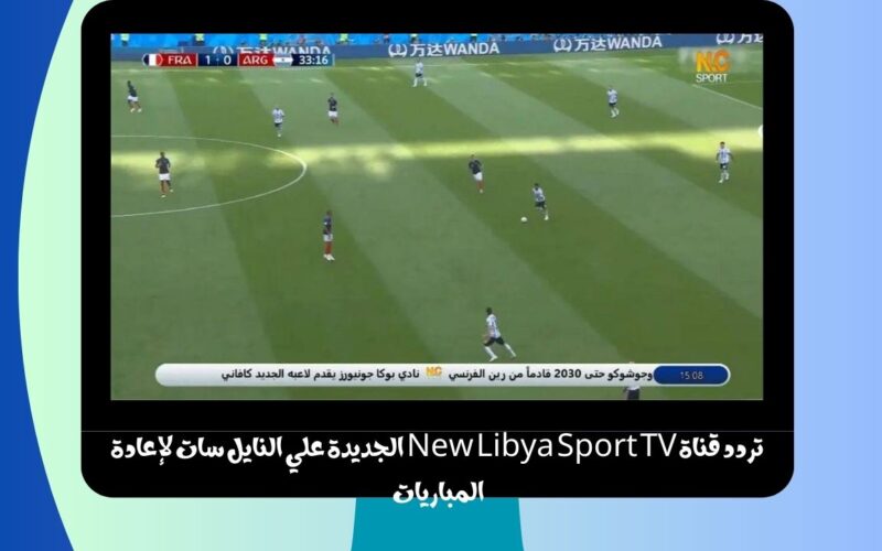 تردد قناة New Libya Sport TV ليبيا الرياضية الجديدة علي النايل سات الناقلة إعادة المباريات كاملة HD