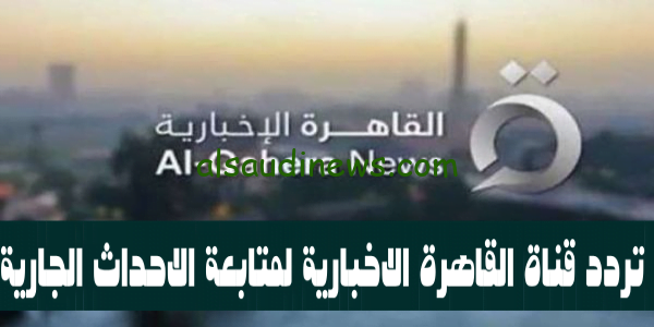 Al Qahera News هُنا تردد قناة القاهرة الإخبارية 2023 لمتابعة حصرية للاخبار الجديدة والاحداث الجارية على مدار ال 24 ساعة